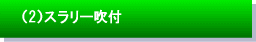 (2)スラリー吹付